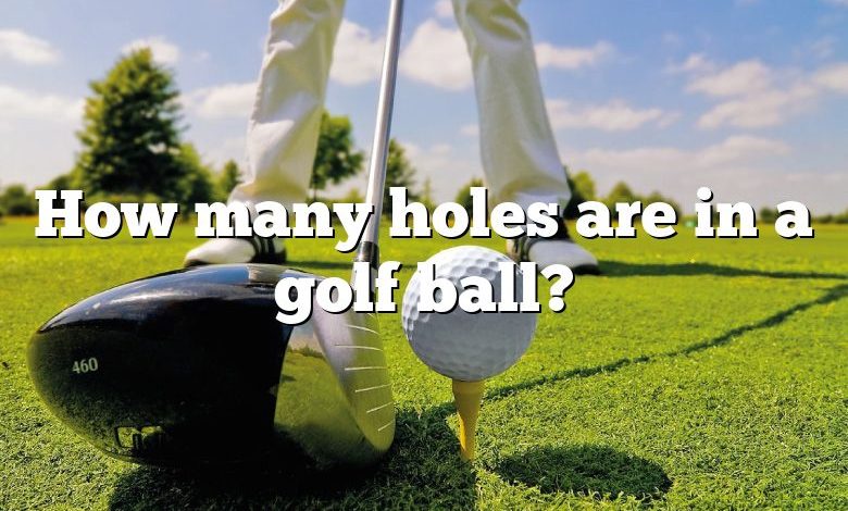 How many holes are in a golf ball?