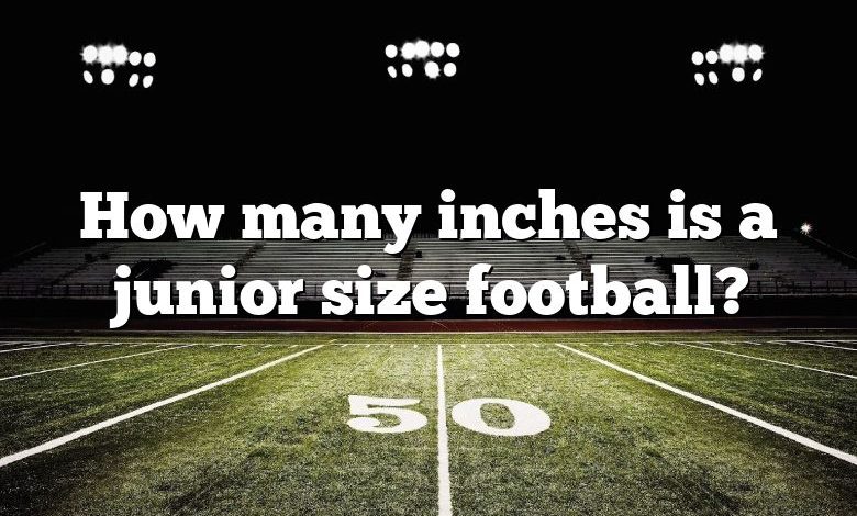 How many inches is a junior size football?