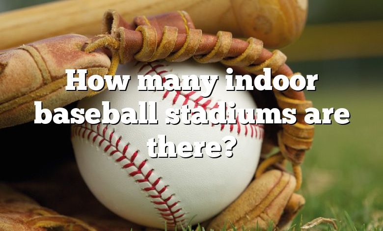 How many indoor baseball stadiums are there?