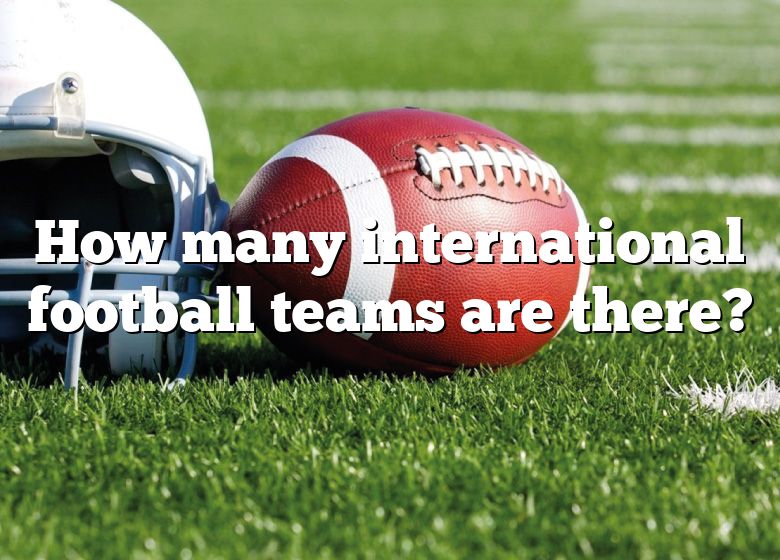 How Many International Football Teams Are There DNA Of SPORTS