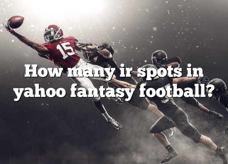 How Many Ir Spots In Yahoo Fantasy Football? DNA Of SPORTS