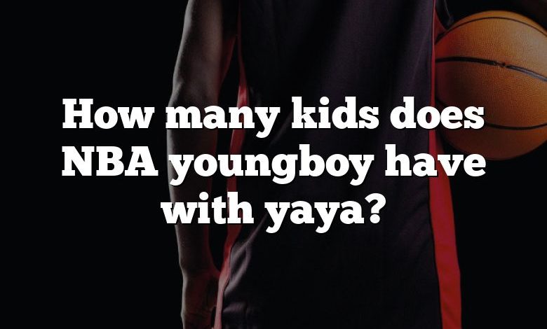 How many kids does NBA youngboy have with yaya?