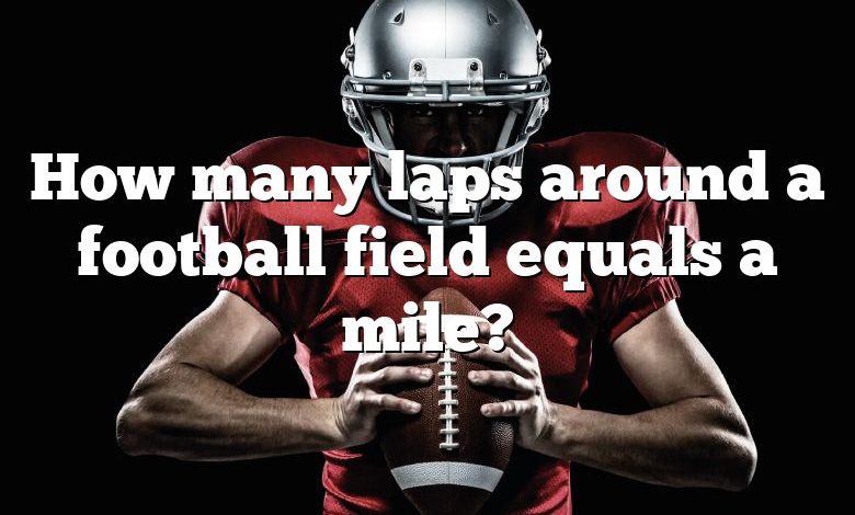 How many laps around a football field equals a mile?