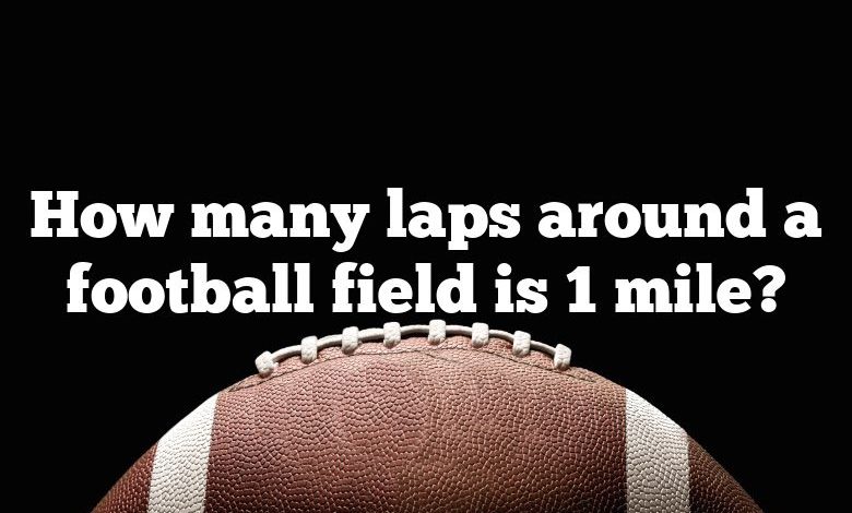 How many laps around a football field is 1 mile?