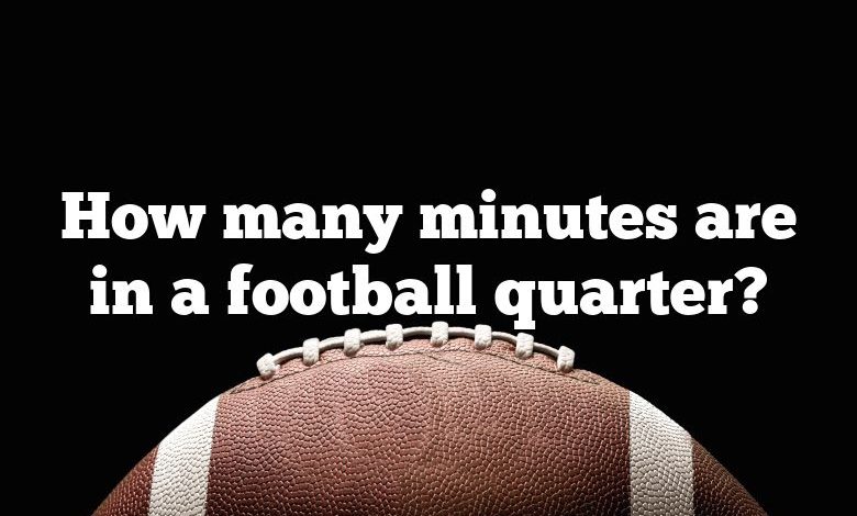 How many minutes are in a football quarter?