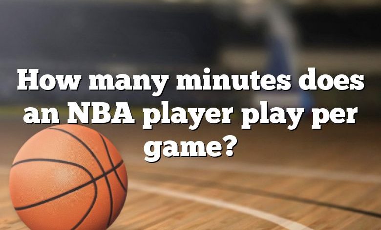 How many minutes does an NBA player play per game?