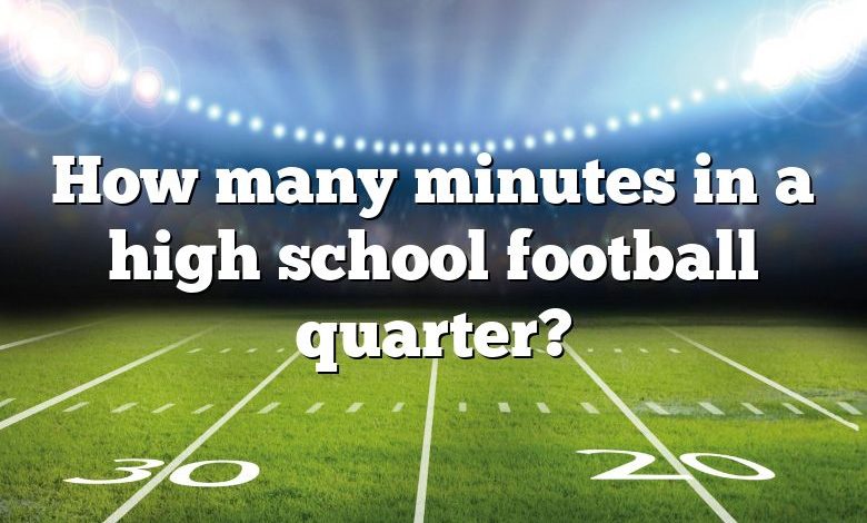 How many minutes in a high school football quarter?