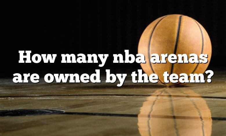 How many nba arenas are owned by the team?