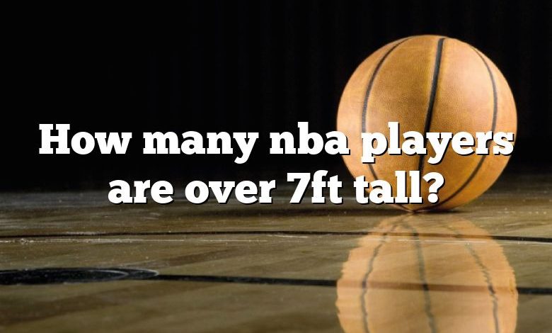 How many nba players are over 7ft tall?