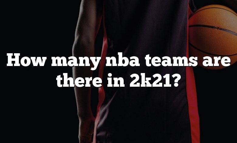 How many nba teams are there in 2k21?