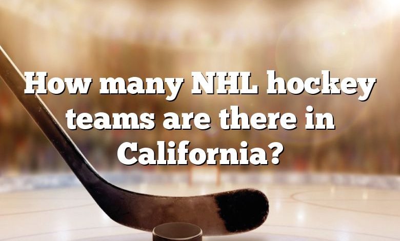 How many NHL hockey teams are there in California?