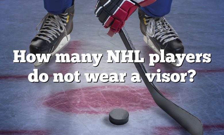 How many NHL players do not wear a visor?