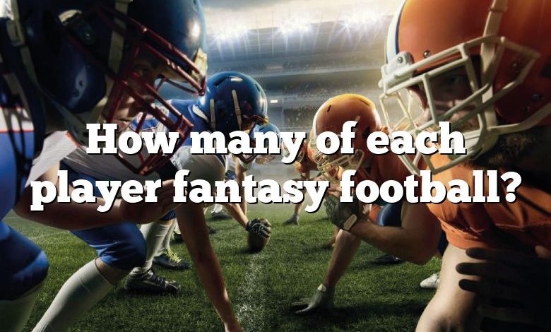 How many of each player fantasy football?