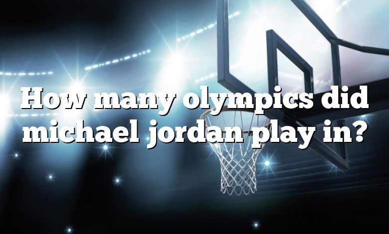 How many olympics did michael jordan play in?