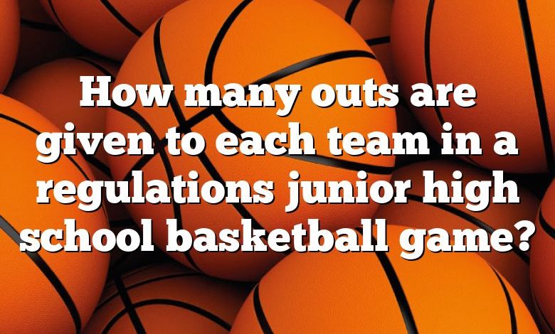 How many outs are given to each team in a regulations junior high school basketball game?