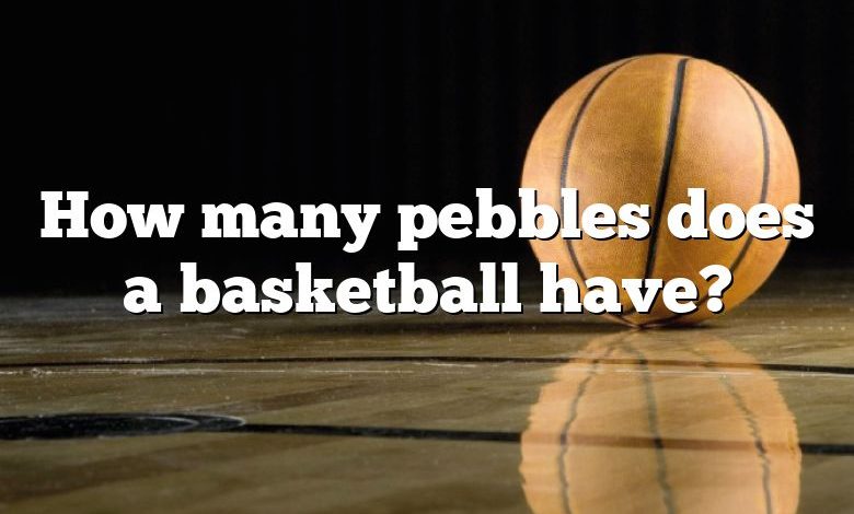 How many pebbles does a basketball have?