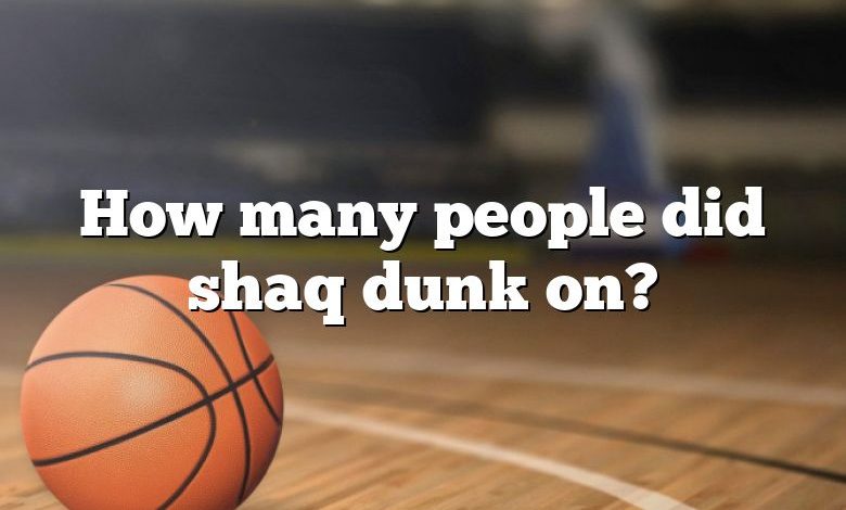 How many people did shaq dunk on?