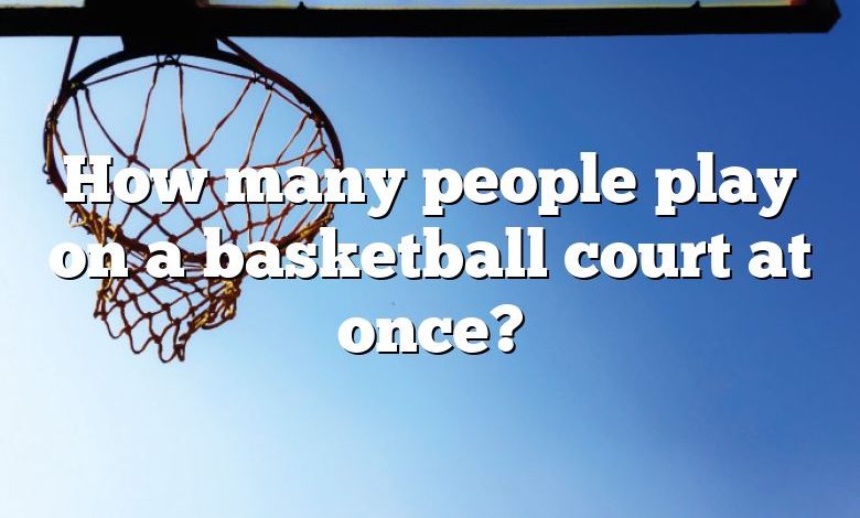 How many people play on a basketball court at once?