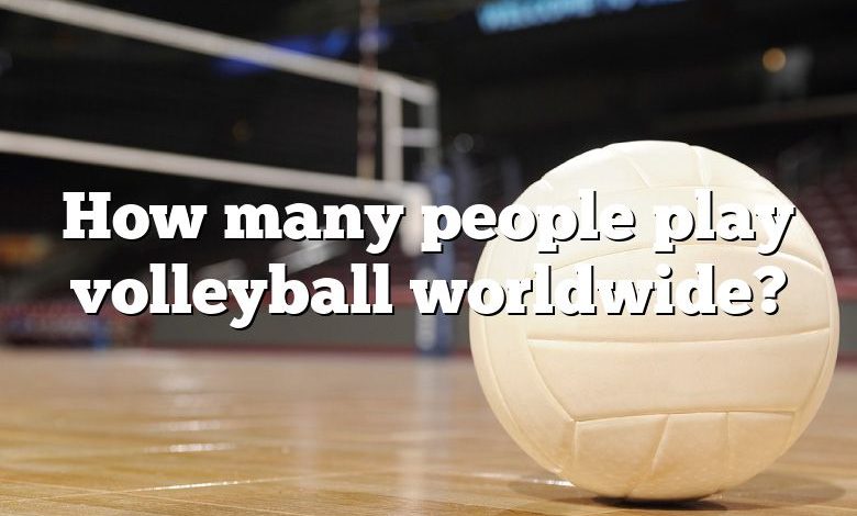 How many people play volleyball worldwide?