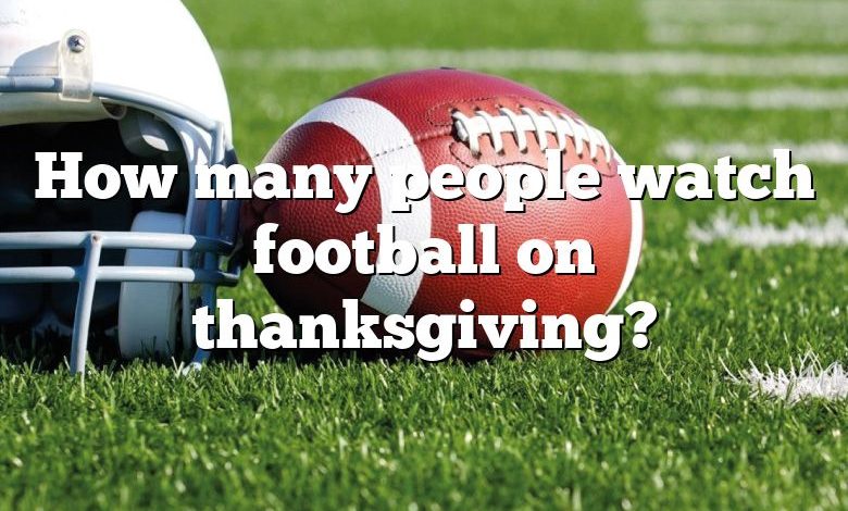 How many people watch football on thanksgiving?