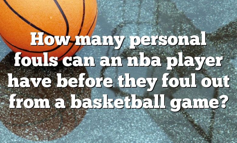 How many personal fouls can an nba player have before they foul out from a basketball game?