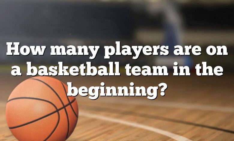 How many players are on a basketball team in the beginning?