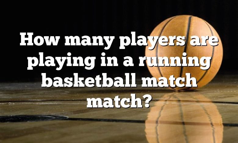 How many players are playing in a running basketball match match?