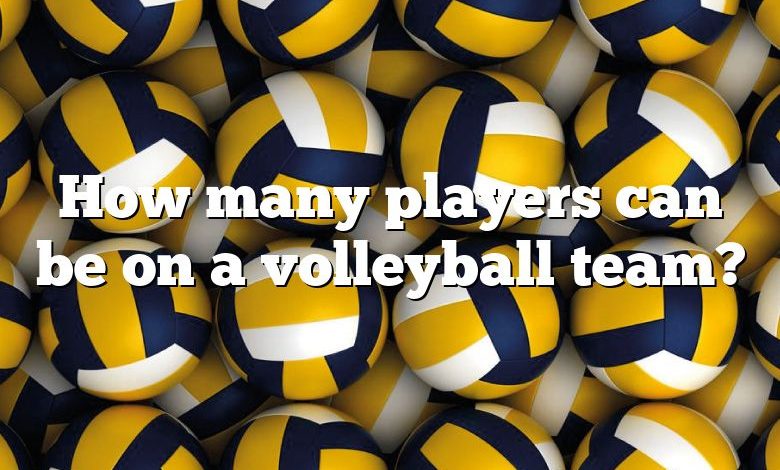 How many players can be on a volleyball team?