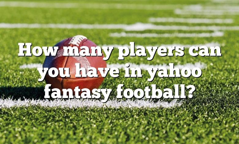 How many players can you have in yahoo fantasy football?