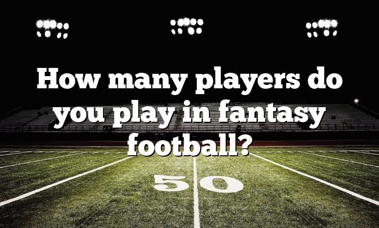 How many players do you play in fantasy football?