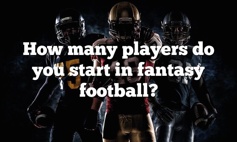 How many players do you start in fantasy football?