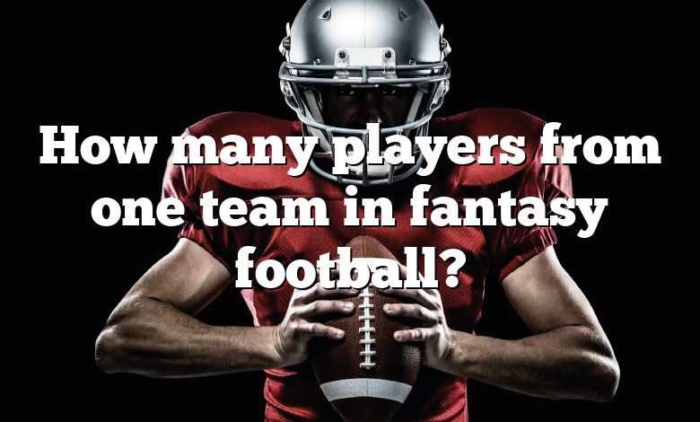 How many players from one team in fantasy football?