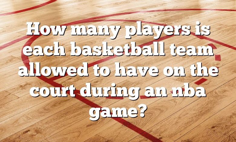 How many players is each basketball team allowed to have on the court during an nba game?