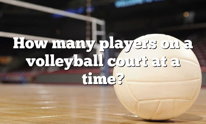 How many players on a volleyball court at a time?