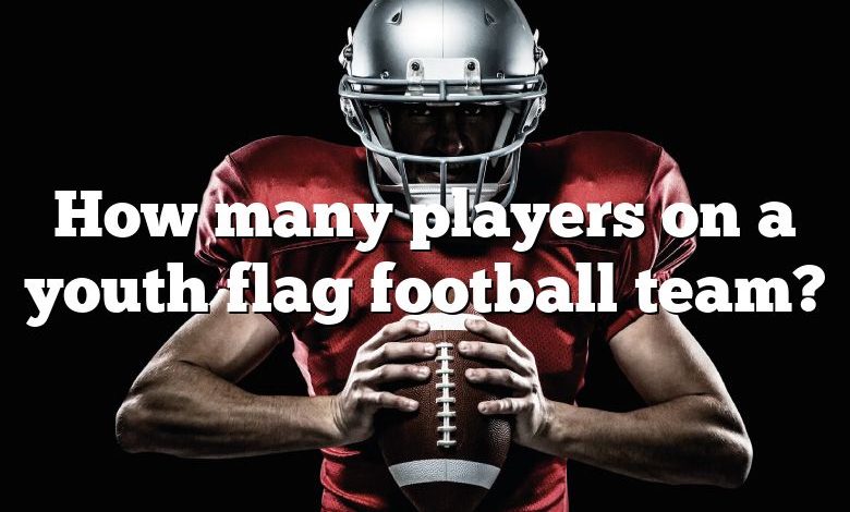 How many players on a youth flag football team?