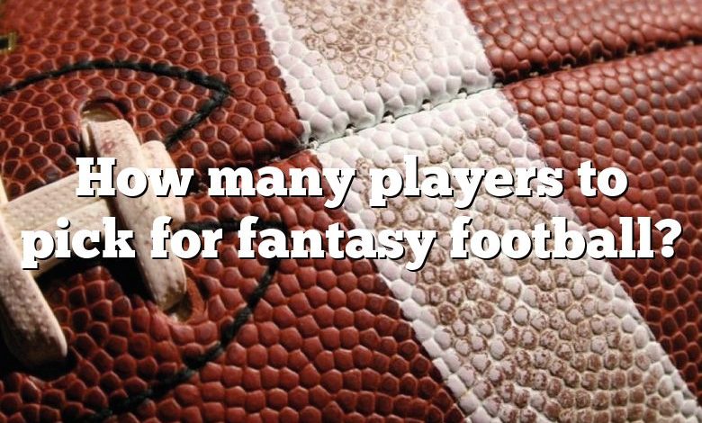 How many players to pick for fantasy football?