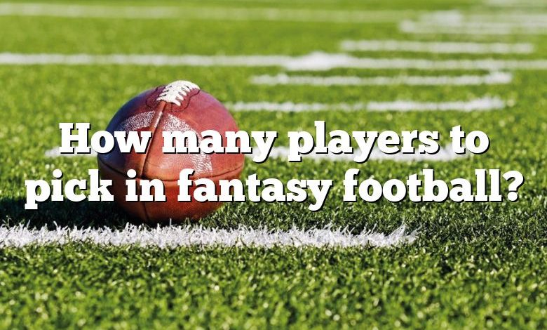 How many players to pick in fantasy football?