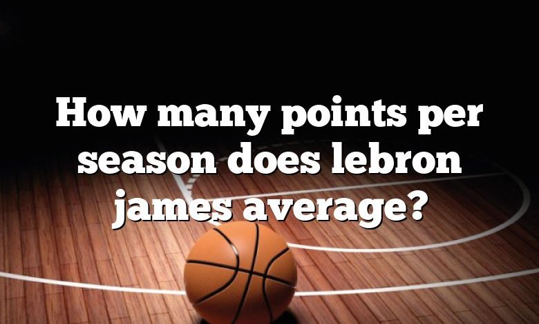 How many points per season does lebron james average?