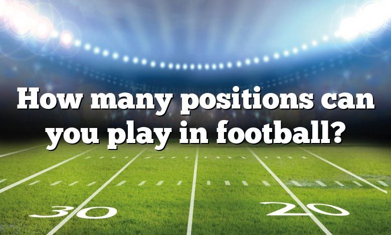 How many positions can you play in football?