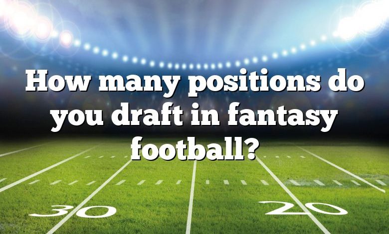 How many positions do you draft in fantasy football?