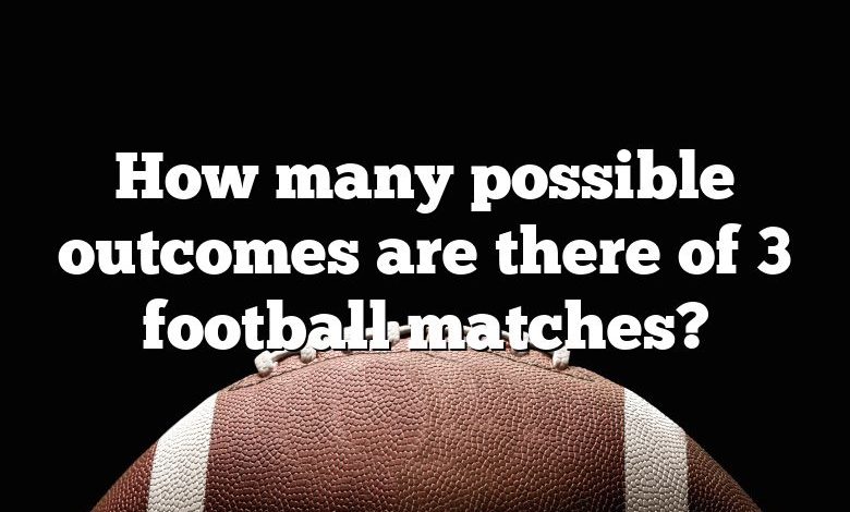 How many possible outcomes are there of 3 football matches?