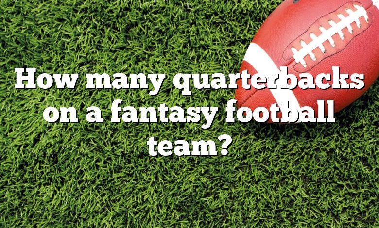 How many quarterbacks on a fantasy football team?