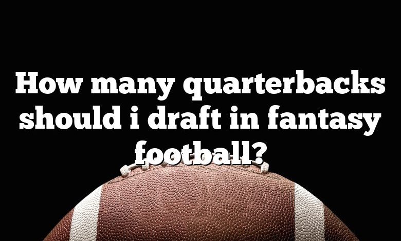 How many quarterbacks should i draft in fantasy football?