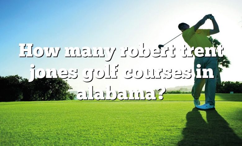 How many robert trent jones golf courses in alabama?