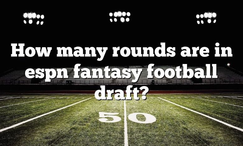 How many rounds are in espn fantasy football draft?