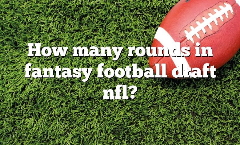 How many rounds in fantasy football draft nfl?