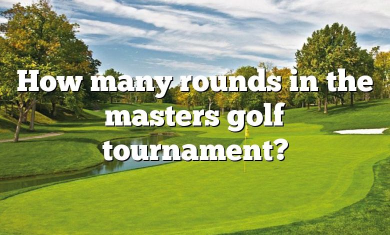 How many rounds in the masters golf tournament?