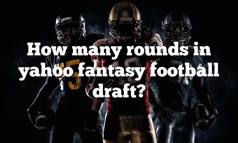 How many rounds in yahoo fantasy football draft?