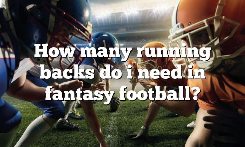 How many running backs do i need in fantasy football?