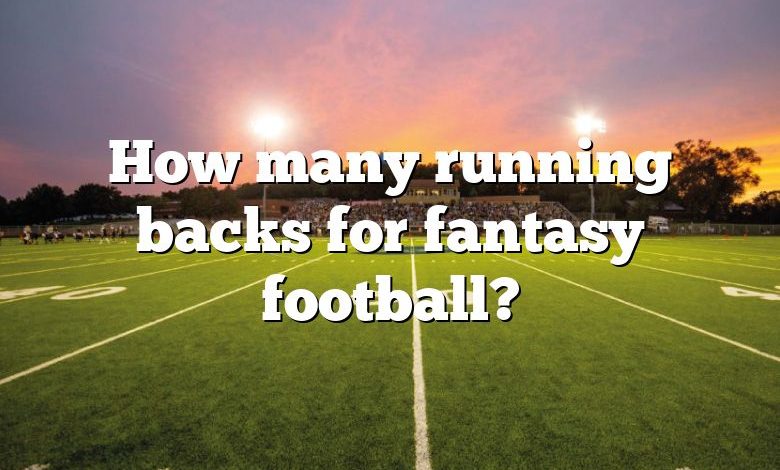 How many running backs for fantasy football?